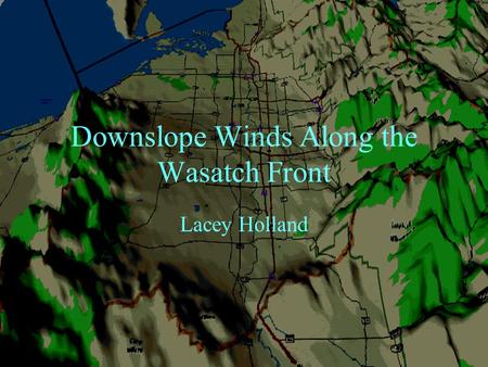 Downslope Winds Along the Wasatch Front Lacey Holland.