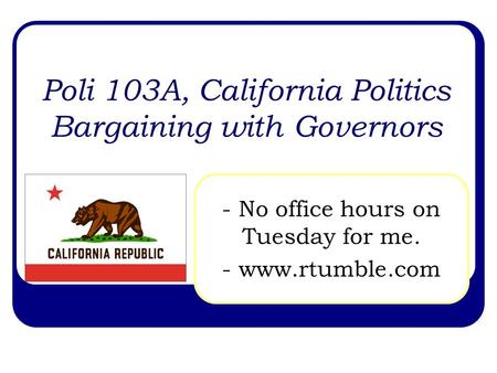 Poli 103A, California Politics Bargaining with Governors - No office hours on Tuesday for me. - www.rtumble.com.
