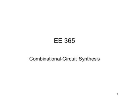 1 EE 365 Combinational-Circuit Synthesis. 2 Combinational-Circuit Analysis Combinational circuits -- outputs depend only on current inputs (not on history).