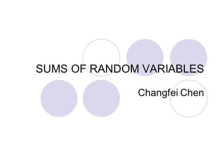 SUMS OF RANDOM VARIABLES Changfei Chen. Sums of Random Variables Let be a sequence of random variables, and let be their sum: