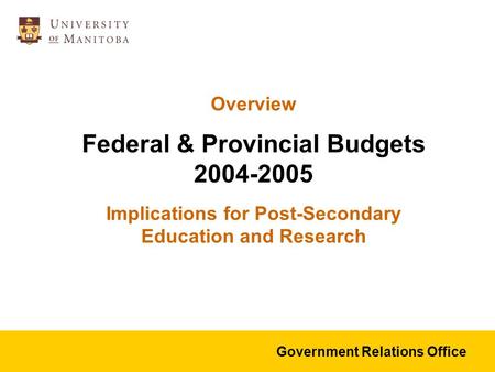 Overview Federal & Provincial Budgets 2004-2005 Implications for Post-Secondary Education and Research Government Relations Office.