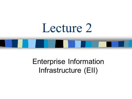Lecture 2 Enterprise Information Infrastructure (EII)