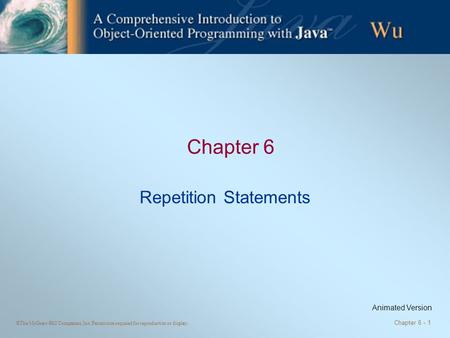 ©The McGraw-Hill Companies, Inc. Permission required for reproduction or display. Chapter 6 - 1 Chapter 6 Repetition Statements Animated Version.