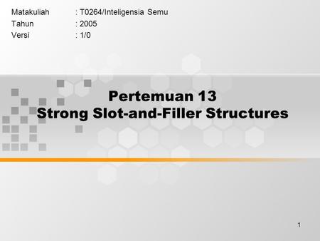 1 Pertemuan 13 Strong Slot-and-Filler Structures Matakuliah: T0264/Inteligensia Semu Tahun: 2005 Versi: 1/0.