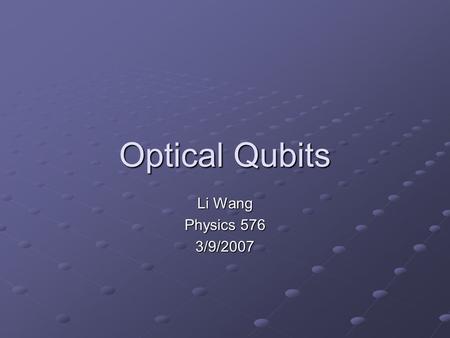 Optical Qubits Li Wang Physics 576 3/9/2007. Q.C. Criteria Scalability: OK Initialization to fiducial state: Easy Measurement: Problematic Long decoherence.