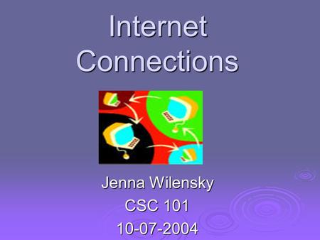 Internet Connections Jenna Wilensky CSC 101 10-07-2004.