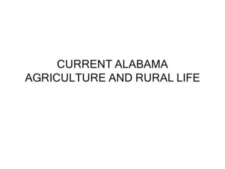 CURRENT ALABAMA AGRICULTURE AND RURAL LIFE. Various Land Uses 2004, in acres Open Water Developed Barren Wetlands Deciduous Forest Evergreen Forest Mixed.