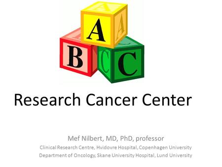 Research Cancer Center Mef Nilbert, MD, PhD, professor Clinical Research Centre, Hvidovre Hospital, Copenhagen University Department of Oncology, Skane.