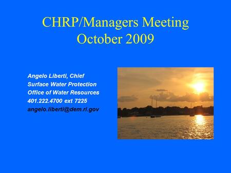 CHRP/Managers Meeting October 2009 Angelo Liberti, Chief Surface Water Protection Office of Water Resources 401.222.4700 ext 7225