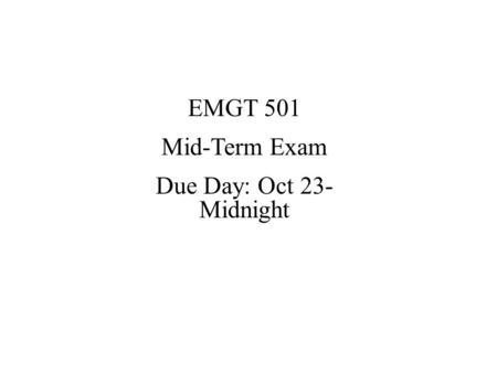 EMGT 501 Mid-Term Exam Due Day: Oct 23- Midnight.