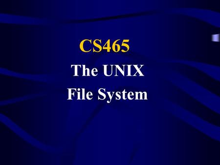 The UNIX File System CS465. File Systems What is a file system? A means of organizing information on the computer. A file system is a logical view, not.