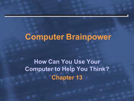 Computer Brainpower How Can You Use Your Computer to Help You Think? Chapter 13.