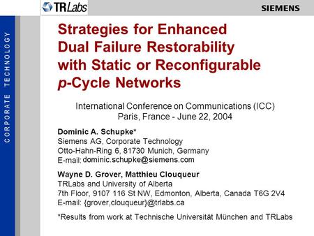 C O R P O R A T E T E C H N O L O G Y Strategies for Enhanced Dual Failure Restorability with Static or Reconfigurable p-Cycle Networks International Conference.