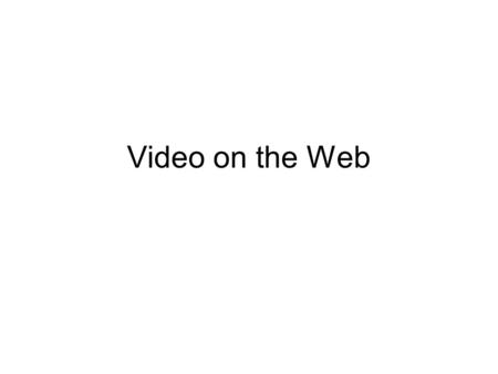 Video on the Web. Should you add video to your web page? Three main questions 1. How will it enhance the purpose of my page? –Entertain –Explain a process.
