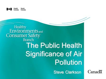 The Public Health Significance of Air Pollution Steve Clarkson.