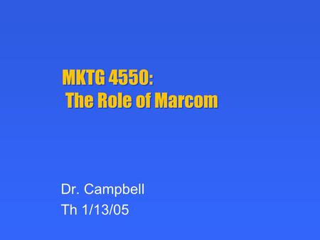 MKTG 4550: The Role of Marcom Dr. Campbell Th 1/13/05.