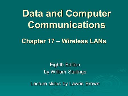 Data and Computer Communications Eighth Edition by William Stallings Lecture slides by Lawrie Brown Chapter 17 – Wireless LANs.