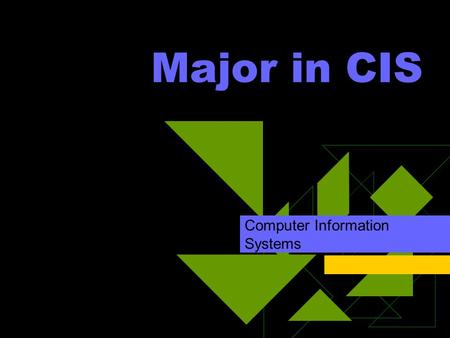 Major in CIS Computer Information Systems. CIS Careers  Application Developers  System Analysts  Database Administration  Network Administration 