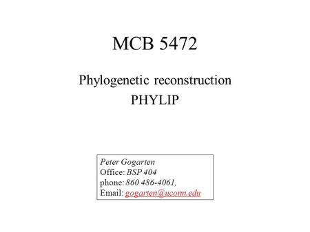 MCB 5472 Phylogenetic reconstruction PHYLIP Peter Gogarten Office: BSP 404 phone: 860 486-4061,