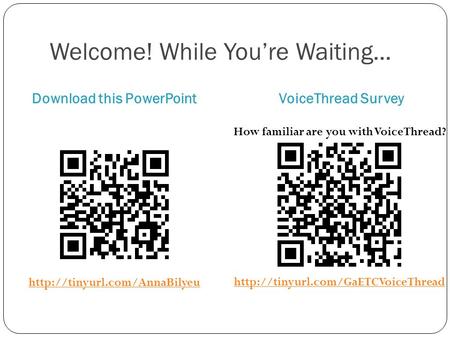 Welcome! While You’re Waiting... Download this PowerPointVoiceThread Survey How familiar are you with VoiceThread?