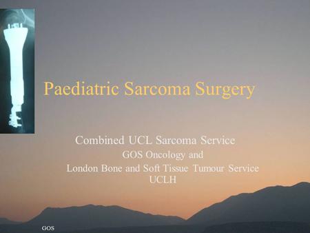 GOS Paediatric Sarcoma Surgery Combined UCL Sarcoma Service GOS Oncology and London Bone and Soft Tissue Tumour Service UCLH.