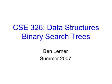 CSE 326: Data Structures Binary Search Trees Ben Lerner Summer 2007.