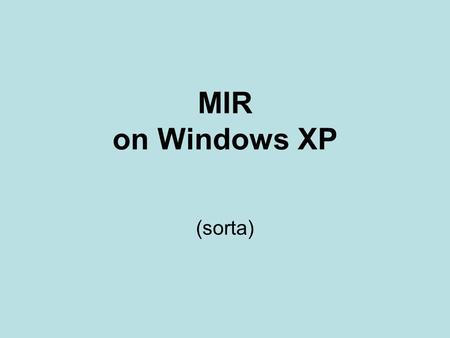 MIR on Windows XP (sorta). Options available PartitionMagic w/ BootMagic –Have used this with a few MIR cooperators with good success Microsoft Virtual.