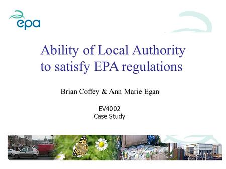 Ability of Local Authority to satisfy EPA regulations Brian Coffey & Ann Marie Egan EV4002 Case Study.