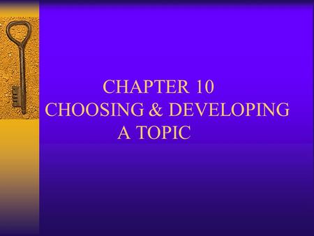 CHAPTER 10 CHOOSING & DEVELOPING A TOPIC. I. CHOOSING A TOPIC  A. Start Early!  B. Choose a topic that is interesting to you and it will probably be.
