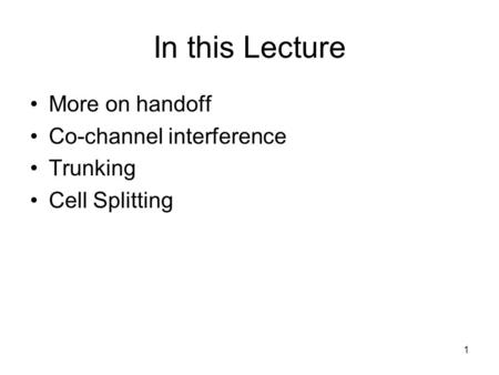 In this Lecture More on handoff Co-channel interference Trunking
