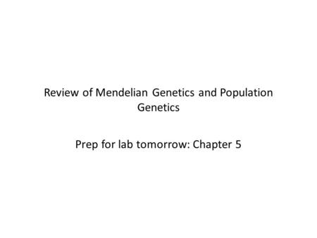 Review of Mendelian Genetics and Population Genetics Prep for lab tomorrow: Chapter 5.