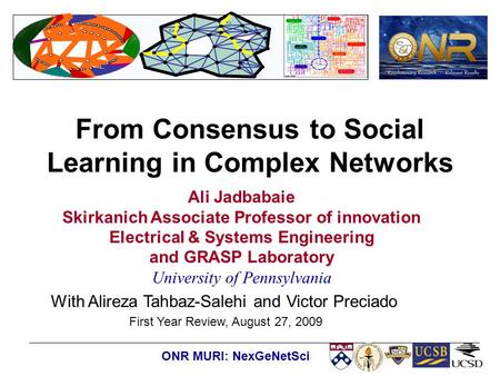 ONR MURI: NexGeNetSci From Consensus to Social Learning in Complex Networks Ali Jadbabaie Skirkanich Associate Professor of innovation Electrical & Systems.