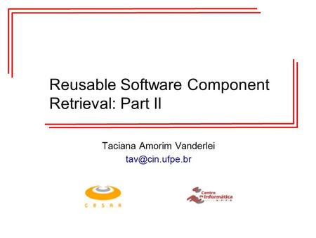 Reusable Software Component Retrieval: Part II Taciana Amorim Vanderlei