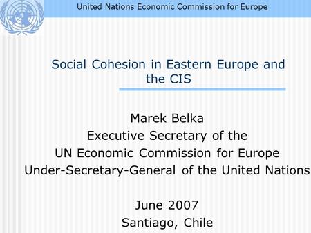 Social Cohesion in Eastern Europe and the CIS Marek Belka Executive Secretary of the UN Economic Commission for Europe Under-Secretary-General of the United.
