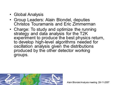 Alain Blondel Analysis meeting 28-11-2007 Global Analysis Group Leaders: Alain Blondel, deputies Christos Touramanis and Eric Zimmerman Charge: To study.