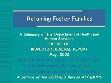 Retaining Foster Families A Summary of the Department of Health and Human Services OFFICE OF INSPECTOR GENERAL REPORT May, 2002 National Resource Center.