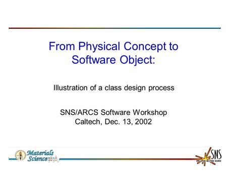 From Physical Concept to Software Object: SNS/ARCS Software Workshop Caltech, Dec. 13, 2002 Illustration of a class design process.