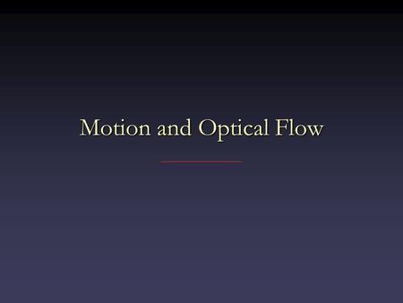 Motion and Optical Flow. Moving to Multiple Images So far, we’ve looked at processing a single imageSo far, we’ve looked at processing a single image.