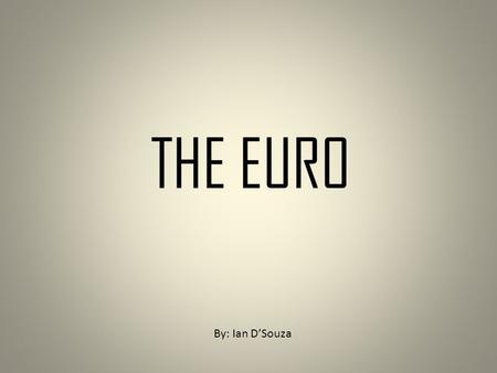 THE EURO By: Ian D’Souza. Finally, I’m in France!