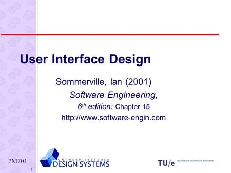 7M701 1 User Interface Design Sommerville, Ian (2001) Software Engineering, 6 th edition: Chapter 15