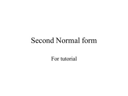 Second Normal form For tutorial. Second Normal Form Remove part key dependencies –Only applies to forms that are in first normal form and have a compound.