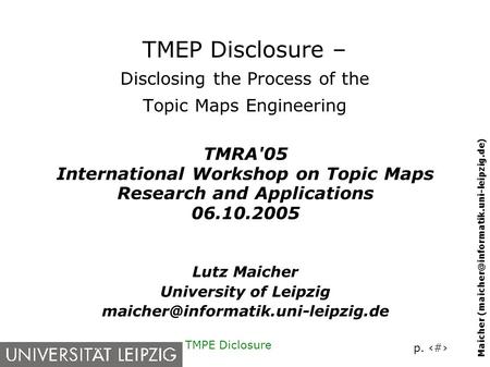 P. 1 Maicher TMPE Diclosure TMEP Disclosure – Disclosing the Process of the Topic Maps Engineering TMRA'05 International.