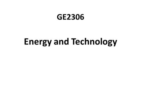 GE2306 Energy and Technology. History of Energy Consumption Human population and energy requirements have grown rapidly. We threaten our environment.