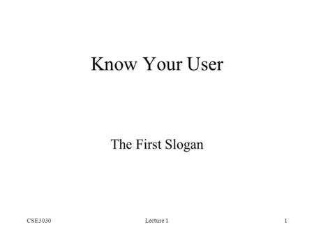 CSE3030Lecture 11 Know Your User The First Slogan.