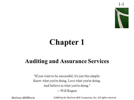 1-1 McGraw-Hill/Irwin ©2005 by the McGraw-Hill Companies, Inc. All rights reserved. Chapter 1 Auditing and Assurance Services If you want to be successful,