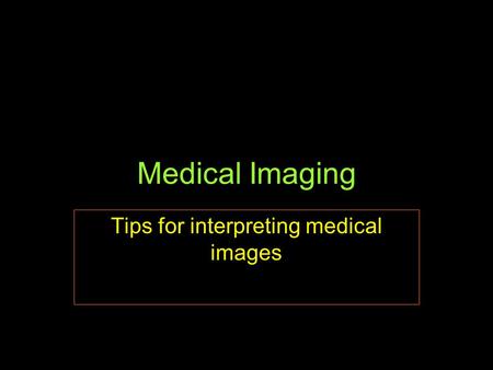 Medical Imaging Tips for interpreting medical images.