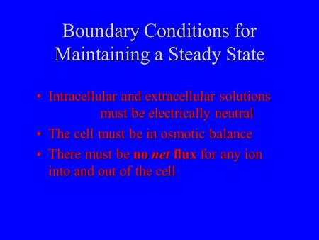 Boundary Conditions for Maintaining a Steady State Intracellular and extracellular solutions must be electrically neutralIntracellular and extracellular.
