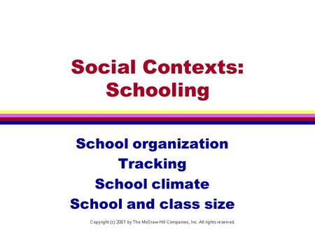 Social Contexts: Schooling School organization Tracking School climate School and class size “I touch the future. I teach.” - Christa McAuliffe.