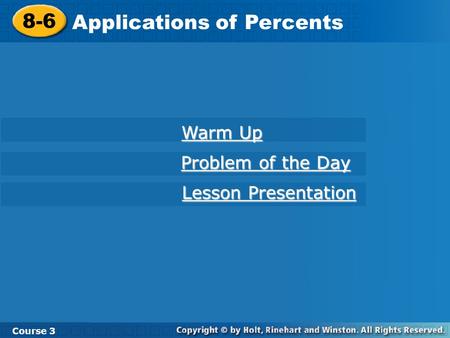 8-6 Applications of Percents Course 3 Warm Up Warm Up Problem of the Day Problem of the Day Lesson Presentation Lesson Presentation.