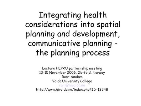 Integrating health considerations into spatial planning and development, communicative planning - the planning process Lecture HEPRO partnership meeting.